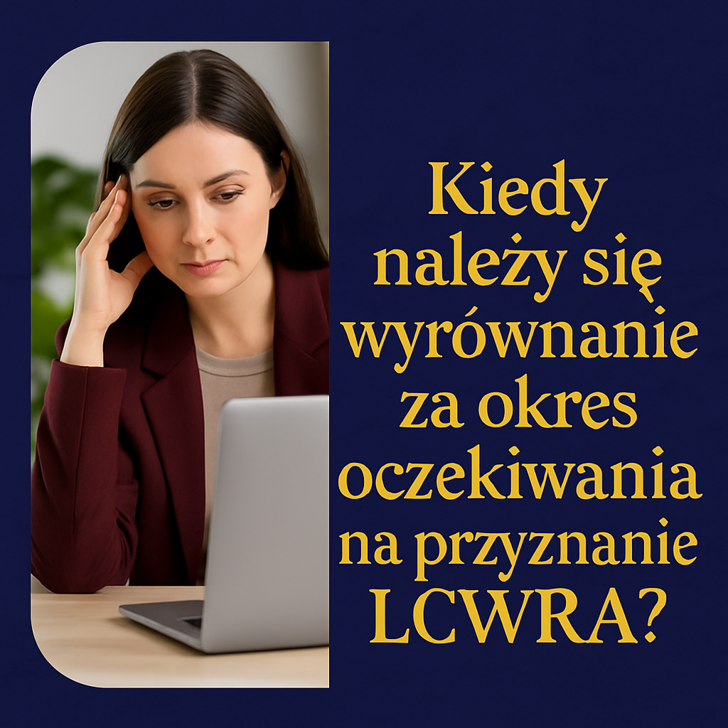 Kiedy należy się wyrównanie za okres oczekiwania na przyznanie LCWRA?